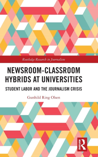 Book cover of: Newsroom-Classroom Hybrids at Universities. By: Gunhild Ring Olsen