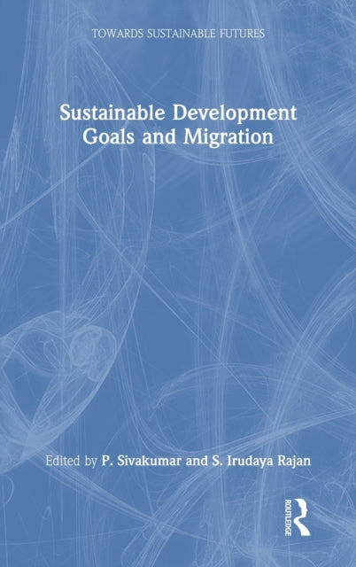 Book cover of: Sustainable Development Goals and Migration. By: P. Sivakumar