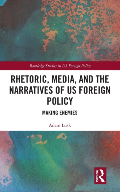 Book cover of: Rhetoric, Media, and the Narratives of US Foreign Policy. By: Adam Lusk
