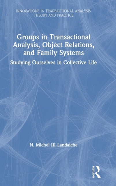 Book cover of: Groups in Transactional Analysis, Object Relations, and Family Systems. By: Landaiche, III, N. Michel