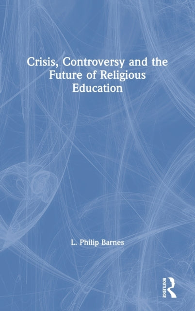 Book cover of: Crisis, Controversy and the Future of Religious Education. By: L. Philip Barnes