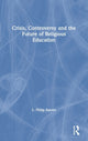 Book cover of: Crisis, Controversy and the Future of Religious Education. By: L. Philip Barnes