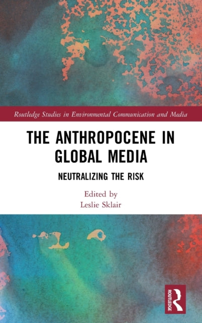 Book cover of: Anthropocene in Global Media. By: Leslie Sklair