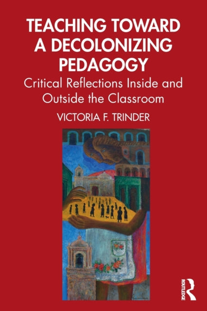 Book cover of: Teaching Toward a Decolonizing Pedagogy. By: Victoria F. Trinder
