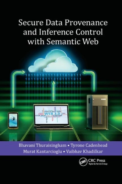Book cover of: Secure Data Provenance and Inference Control with Semantic Web. By: Bhavani Thuraisingham