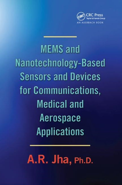 Book cover of: MEMS and Nanotechnology-Based Sensors and Devices for Communications, Medical and Aerospace Applications. By: A. R. Jha
