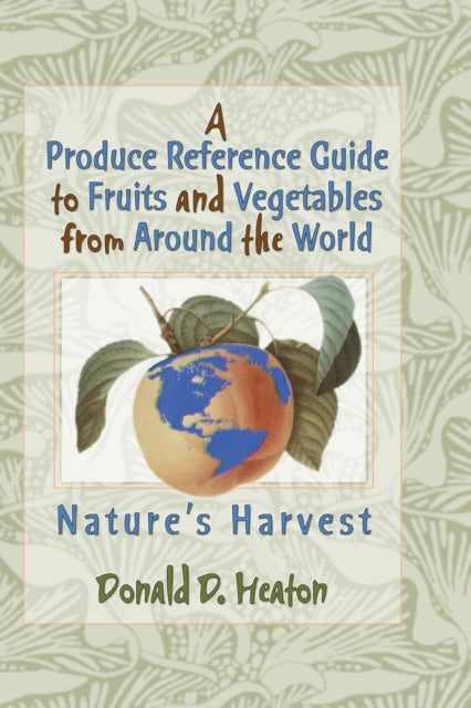 Book cover of: Produce Reference Guide to Fruits and Vegetables from Around the World. By: Donald D. Heaton