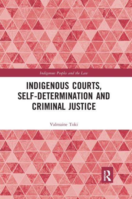 Book cover of: Indigenous Courts, Self-Determination and Criminal Justice. By: Valmaine Toki