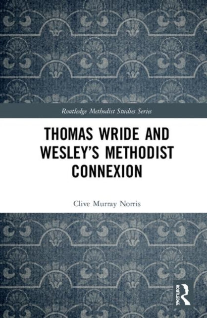 Book cover of: Thomas Wride and Wesley’s Methodist Connexion. By: Clive Murray Norris