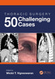Book cover of: Thoracic Surgery: 50 Challenging cases. By: Wickii Vigneswaran