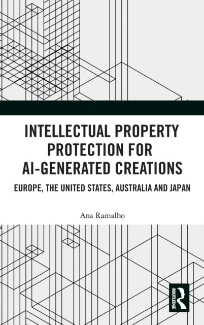 Book cover of: Intellectual Property Protection for AI-generated Creations. By: Ana Ramalho