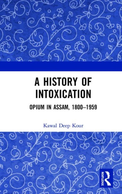 Book cover of: History of Intoxication. By: Kawal Deep Kour