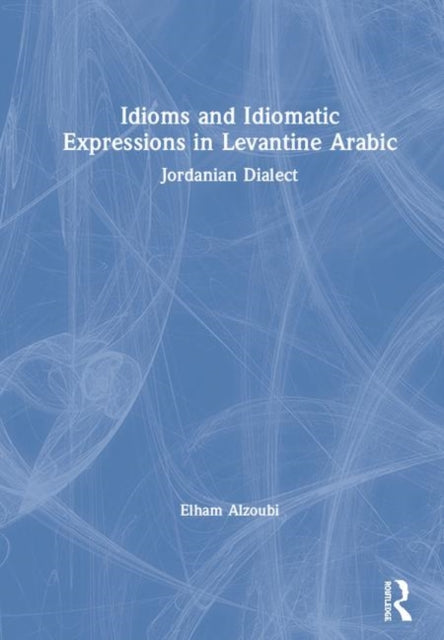 Book cover of: Idioms and Idiomatic Expressions in Levantine Arabic. By: Elham Alzoubi