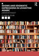Book cover of: Idioms and Idiomatic Expressions in Levantine Arabic. By: Elham Alzoubi