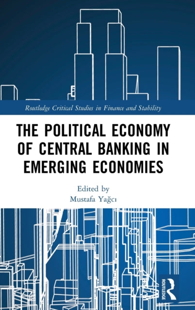 Book cover of: Political Economy of Central Banking in Emerging Economies. By: Mustafa Yağcı