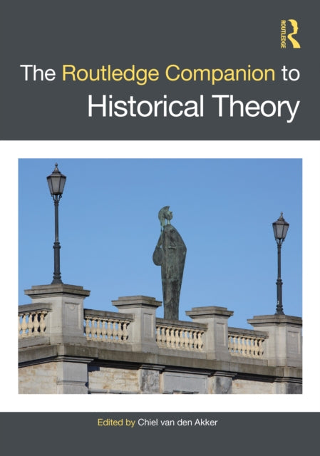 Book cover of: Routledge Companion to Historical Theory. By: Chiel van den Akker