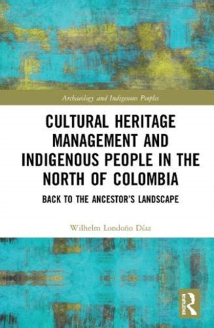 Book cover of: Cultural Heritage Management and Indigenous People in the North of Colombia. By: Wilhelm Londoño