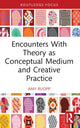 Book cover of: Encounters With Theory as Conceptual Medium and Creative Practice. By: Amy Ruopp
