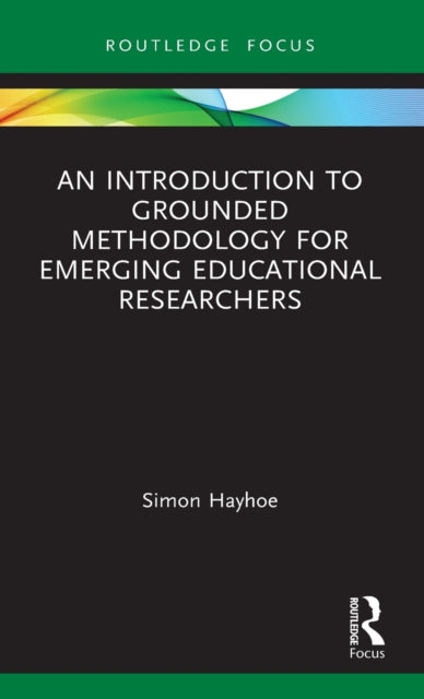 Book cover of: Introduction to Grounded Methodology for Emerging Educational Researchers. By: Simon Hayhoe