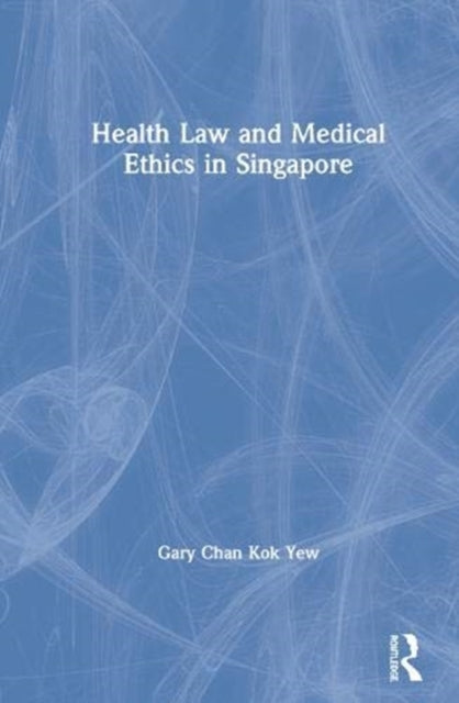 Book cover of: Health Law and Medical Ethics in Singapore. By: Gary Kok Yew Chan