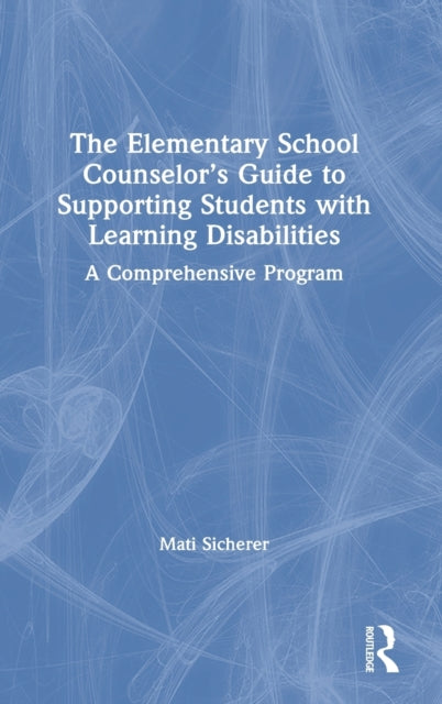 Book cover of: Elementary School Counselor’s Guide to Supporting Students with Learning Disabilities. By: Mati Sicherer