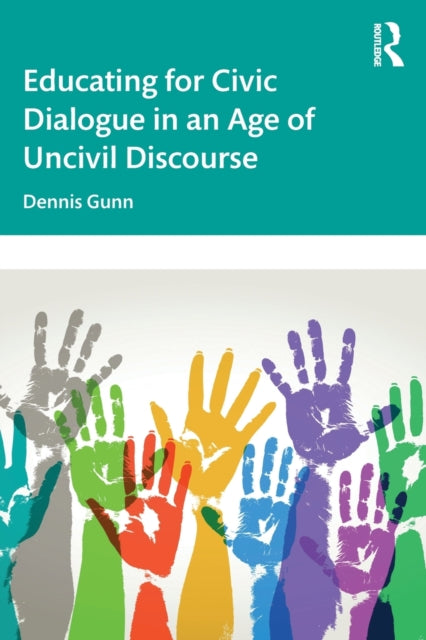 Book cover of: Educating for Civic Dialogue in an Age of Uncivil Discourse. By: Dennis Gunn