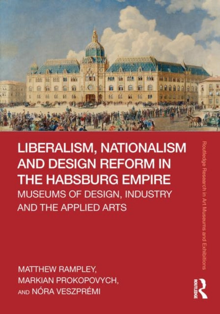 Book cover of: Liberalism, Nationalism and Design Reform in the Habsburg Empire. By: Matthew Rampley