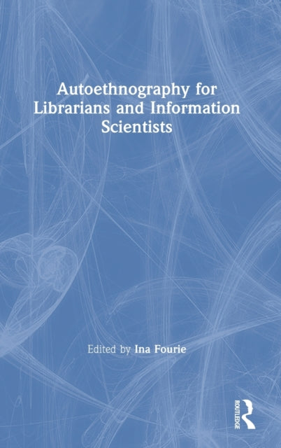 Book cover of: Autoethnography for Librarians and Information Scientists. By: Ina Fourie