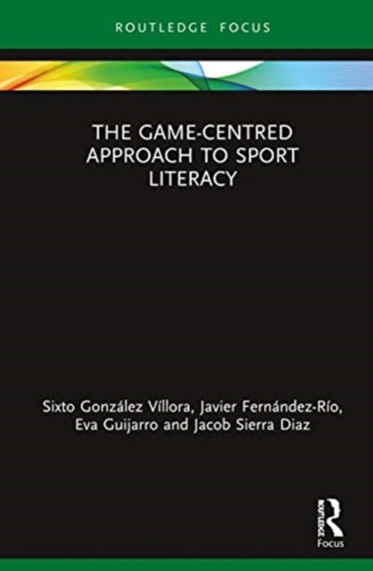 Book cover of: Game-Centred Approach to Sport Literacy. By: Sixto González-Víllora