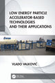 Book cover of: Low Energy Particle Accelerator-Based Technologies and Their Applications. By: Vlado Valkovic