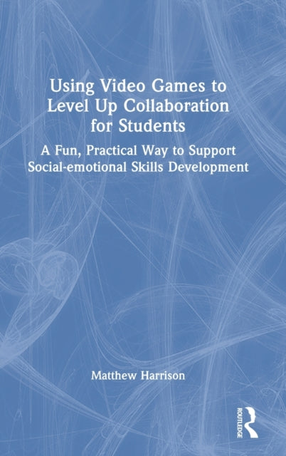 Book cover of: Using Video Games to Level Up Collaboration for Students. By: Matthew Harrison