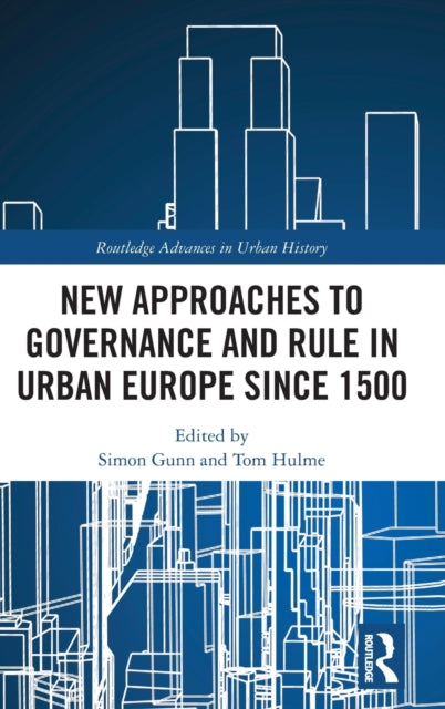 Book cover of: New Approaches to Governance and Rule in Urban Europe Since 1500. By: Simon Gunn