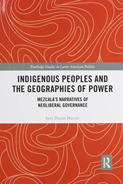 Book cover of: Indigenous Peoples and the Geographies of Power. By: Inés Durán Matute