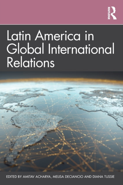 Book cover of: Latin America in Global International Relations. By: Melisa Deciancio