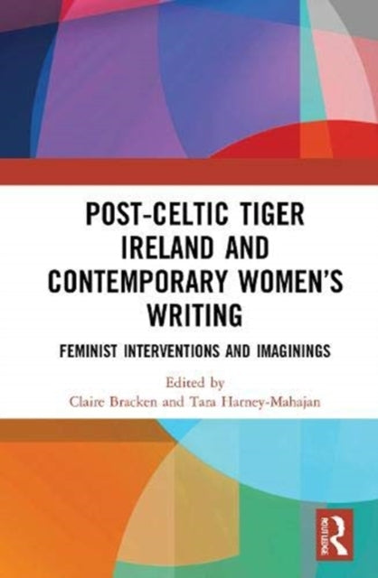 Book cover of: Post-Celtic Tiger Ireland and Contemporary Women?s Writing. By: Claire Bracken