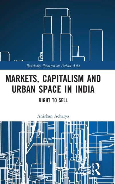 Book cover of: Markets, Capitalism and Urban Space in India. By: Anirban Acharya
