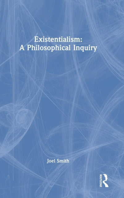 Book cover of: Existentialism: A Philosophical Inquiry. By: Joel Alexander Smith