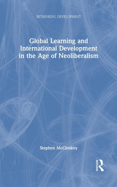 Book cover of: Global Learning and International Development in the Age of Neoliberalism. By: Stephen McCloskey