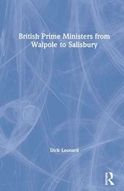 Book cover of: British Prime Ministers from Walpole to Salisbury: The 18th and 19th Centuries. By: Dick Leonard