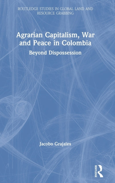 Book cover of: Agrarian Capitalism, War and Peace in Colombia. By: Jacobo Grajales