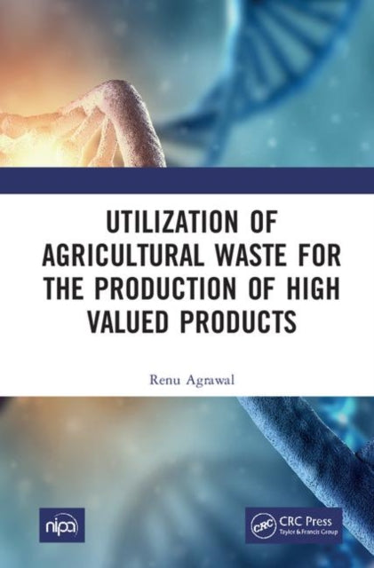 Book cover of: Utilization of Agricultural Waste for the Production of High Valued Products. By: Renu Agrawal