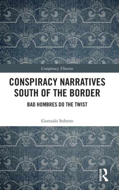 Book cover of: Conspiracy Narratives South of the Border. By: Gonzalo Soltero