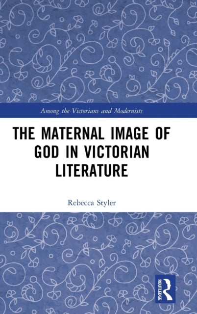 Book cover of: Maternal Image of God in Victorian Literature. By: Rebecca Styler