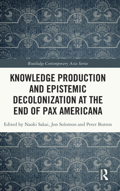 Book cover of: Knowledge Production and Epistemic Decolonization at the End of Pax Americana. By: Naoki Sakai