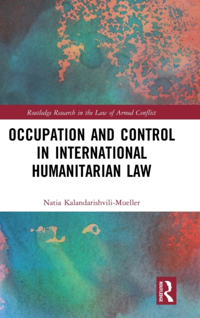 Book cover of: Occupation and Control in International Humanitarian Law. By: Natia Kalandarishvili-Mueller
