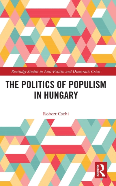 Book cover of: Politics of Populism in Hungary. By: Robert Csehi