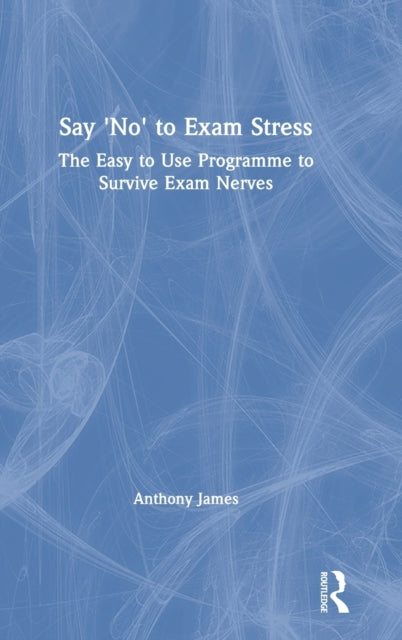 Book cover of: Say 'No' to Exam Stress. By: Anthony James