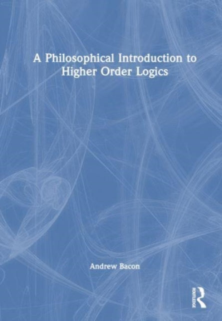 Book cover of: Philosophical Introduction to Higher-order Logics. By: Andrew Bacon