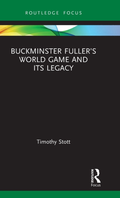 Book cover of: Buckminster Fuller?s World Game and Its Legacy. By: Timothy Stott