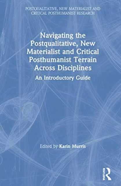 Book cover of: Navigating the Postqualitative, New Materialist and Critical Posthumanist Terrain Across Disciplines. By: Karin Murris